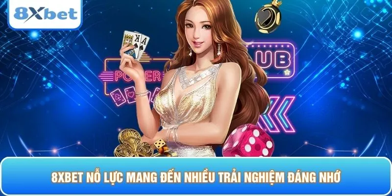 8XBET nỗ lực mang đến nhiều trải nghiệm đáng nhớ
