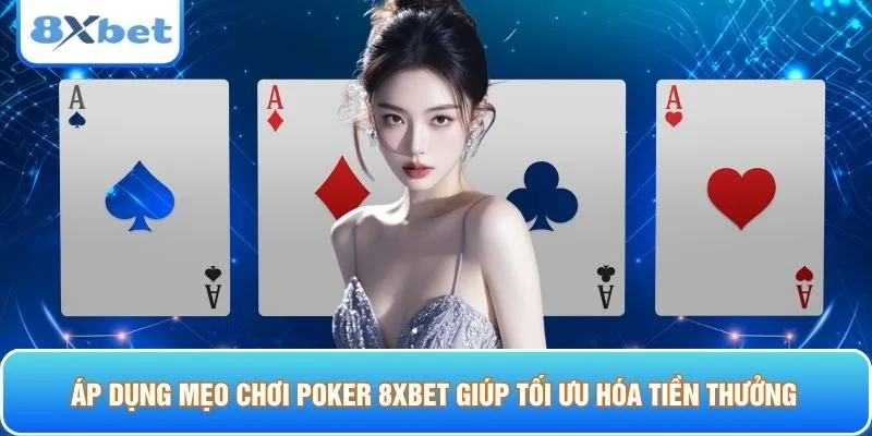 Áp dụng mẹo chơi poker 8XBET giúp tối ưu hóa tiền thưởng