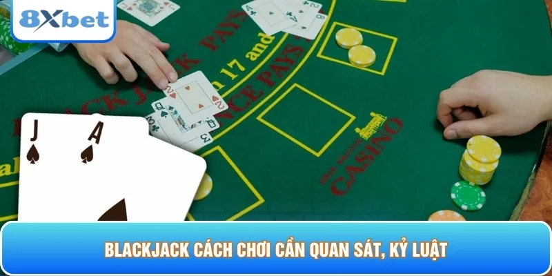 Blackjack cách chơi cần quan sát, kỷ luật