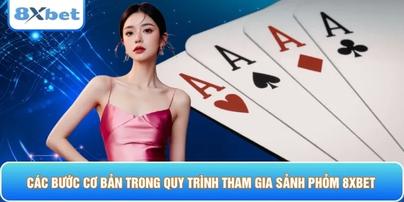 Các bước cơ bản trong quy trình tham gia sảnh phỏm 8XBET