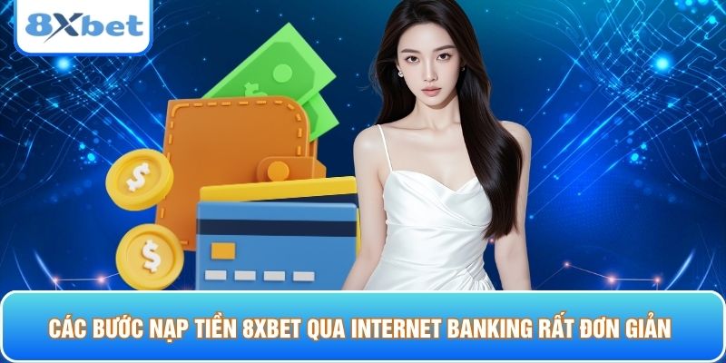 Các bước nạp tiền 8xbet qua Internet Banking rất đơn giản