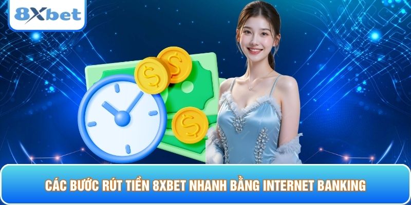 Các bước rút tiền 8xbet nhanh bằng internet banking