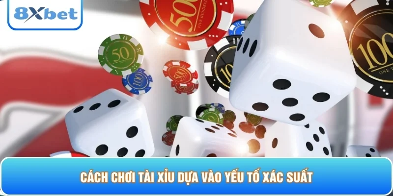 Cách chơi tài xỉu dựa vào yếu tố xác suất