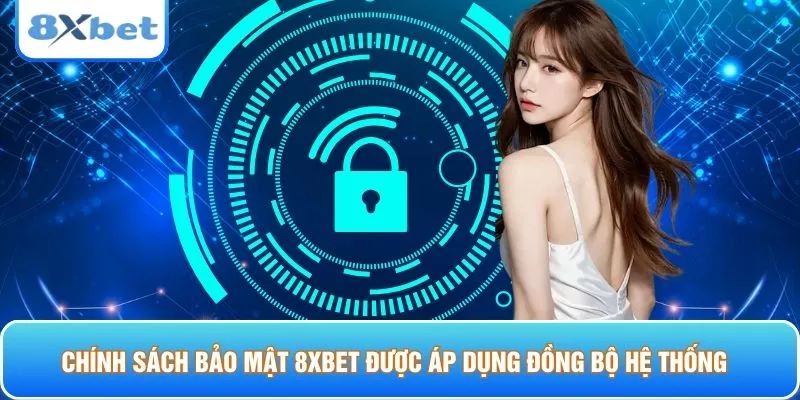 Chính sách bảo mật 8XBET được áp dụng đồng bộ hệ thống