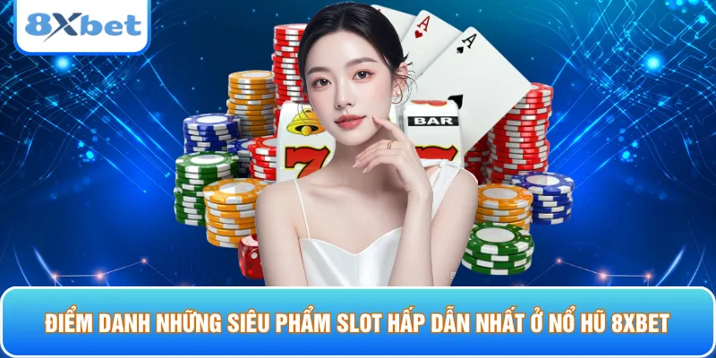 Điểm danh những siêu phẩm slot hấp dẫn nhất ở nổ hũ 8xbet