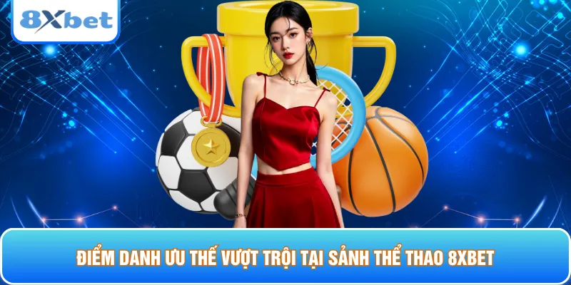 Điểm danh ưu thế vượt trội tại sảnh thể thao 8xbet