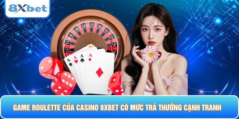 Game Roulette của Casino 8xbet có mức trả thưởng cạnh tranh