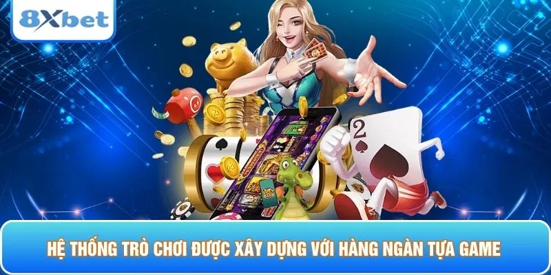 Hệ thống trò chơi được xây dựng với hàng ngàn tựa game