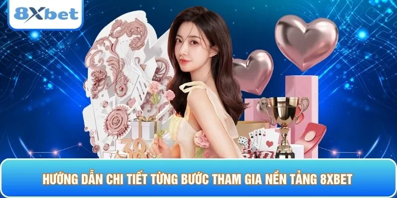 Hướng dẫn chi tiết từng bước tham gia nền tảng 8XBET