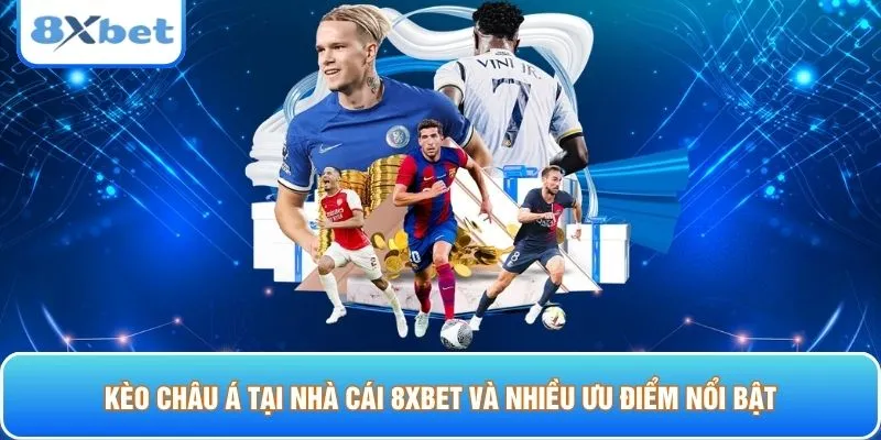 Kèo châu á tại nhà cái 8xbet và nhiều ưu điểm nổi bật