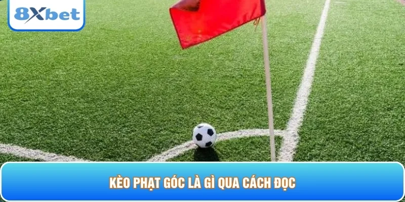 Kèo phạt góc là gì qua cách đọc
