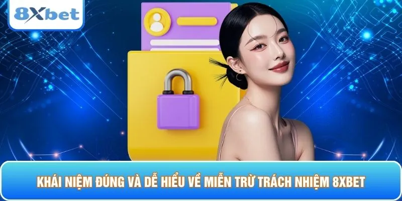 Khái niệm đúng và dễ hiểu về miễn trừ trách nhiệm 8XBET