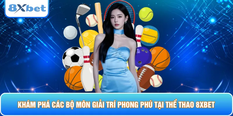 Khám phá các bộ môn giải trí phong phú tại thể thao 8xbet