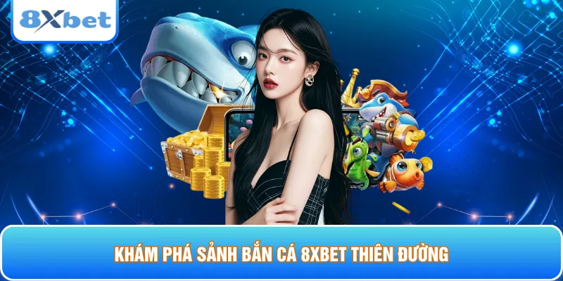 Khám phá sảnh bắn cá 8xbet thiên đường