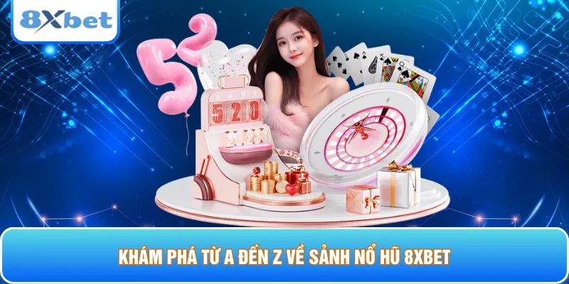 Khám phá từ A đến Z về sảnh nổ hũ 8xbet