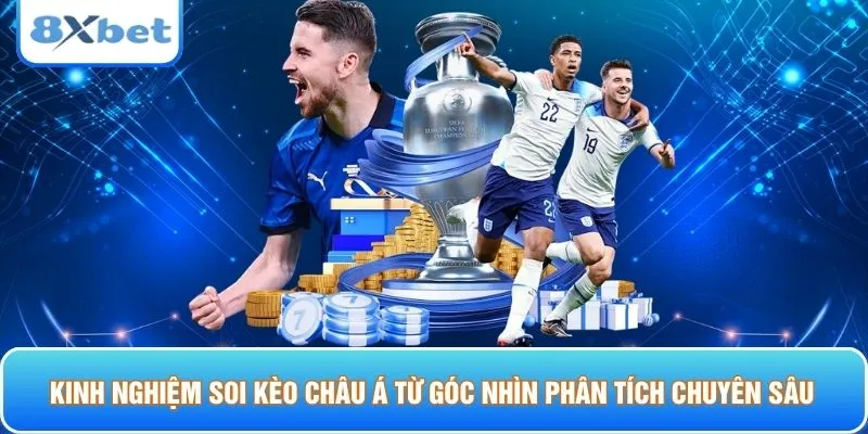Kinh nghiệm soi kèo châu Á từ góc nhìn phân tích chuyên sâu
