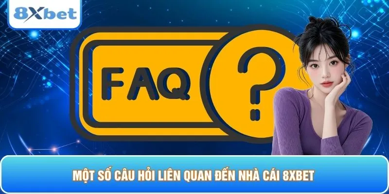 Một số câu hỏi liên quan đến nhà cái 8XBET để mọi người tham khảo