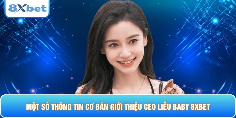 Một số thông tin cơ bản giới thiệu CEO Liễu Baby 8XBET