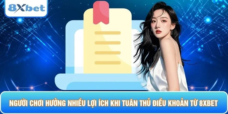 Người chơi hưởng nhiều lợi ích khi tuân thủ điều khoản từ 8XBET