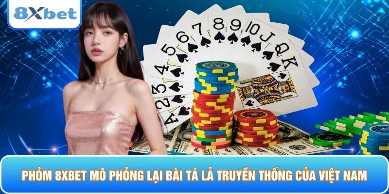 Phỏm 8xbet mô phỏng lại bài tá lả truyền thống của Việt Nam