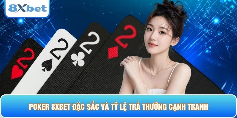 Poker 8XBET đặc sắc và tỷ lệ trả thưởng cạnh tranh 