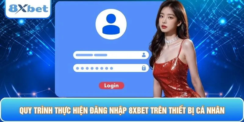 Quy trình thực hiện đăng nhập 8XBET trên thiết bị cá nhân