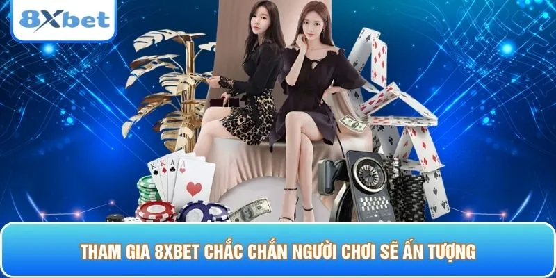 Tham gia 8XBET chắc chắn người chơi sẽ ấn tượng