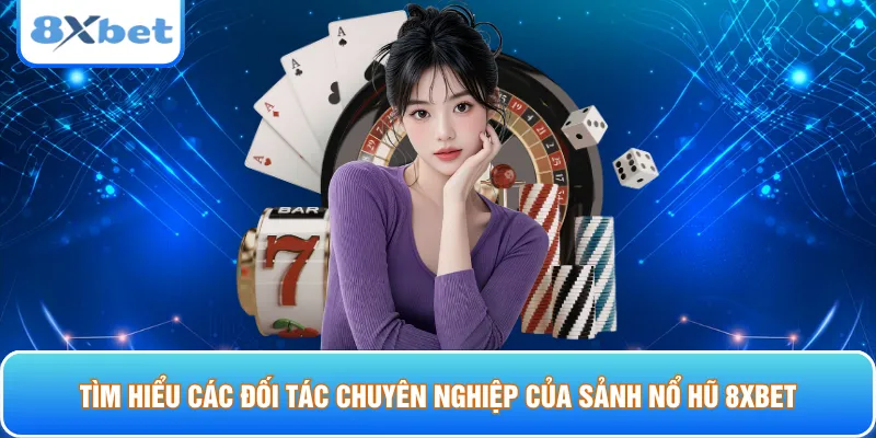 Tìm hiểu các đối tác chuyên nghiệp của sảnh nổ hũ 8xbet