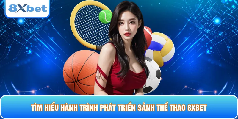 Tìm hiểu hành trình phát triển sảnh thể thao 8xbet