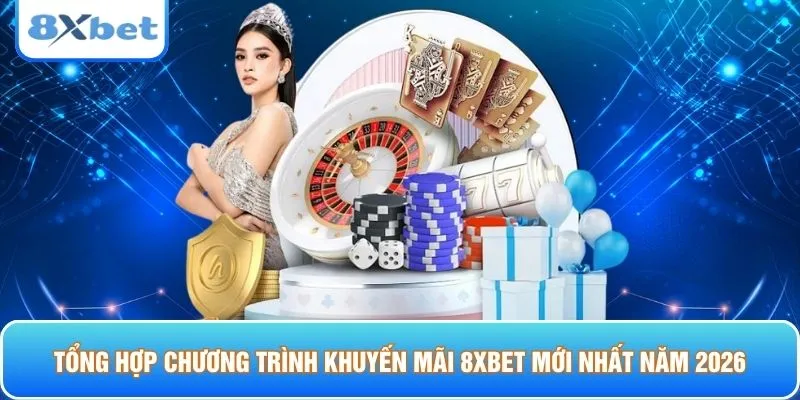 Tổng hợp các chương trình khuyến mãi 8XBET mới nhất năm 2026