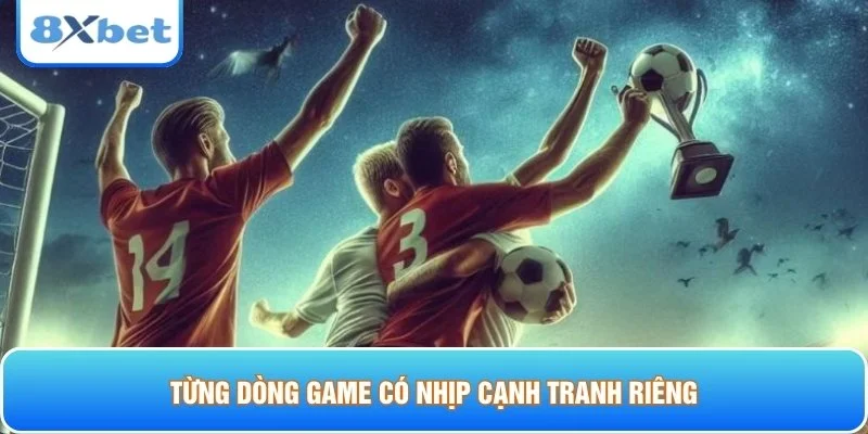 Từng dòng game có nhịp cạnh tranh riêng
